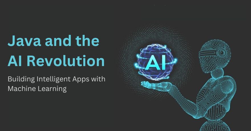 Java and the AI Revolution: Building Intelligent Apps with Machine Learning